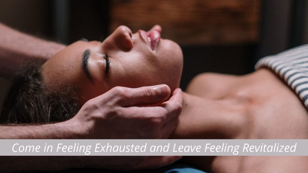 Come in Feeling Exhausted and Leave Feeling Revitalized