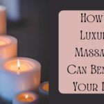 How A Luxury Massage Can Benefit Your Life
