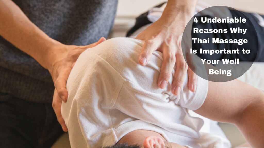 4 Undeniable Reasons Why Thai Massage Is Important to Your Well Being