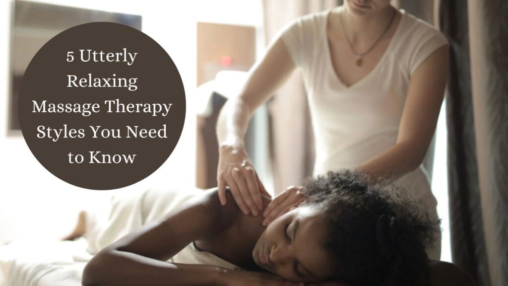 5 Utterly Relaxing Massage Therapy Styles You Need to Know