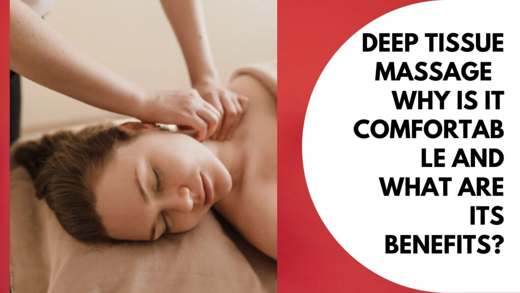 Deep Tissue Massage - Why is it Comfortable and What Are its Benefits?