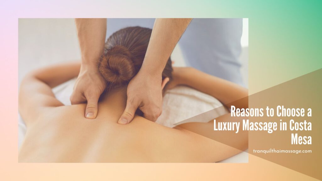 Reasons to Choose a Luxury Massage in Costa Mesa