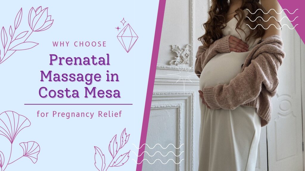 Why Choose Prenatal Massage in Costa Mesa for Pregnancy Relief