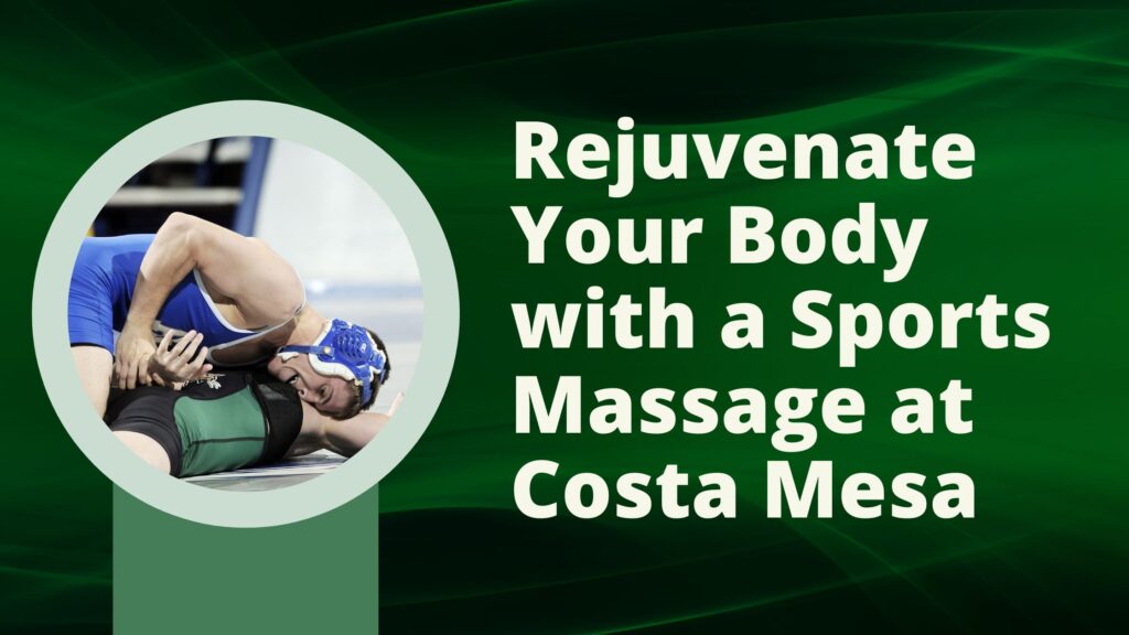 Rejuvenate Your Body with a Sports Massage at Costa Mesa