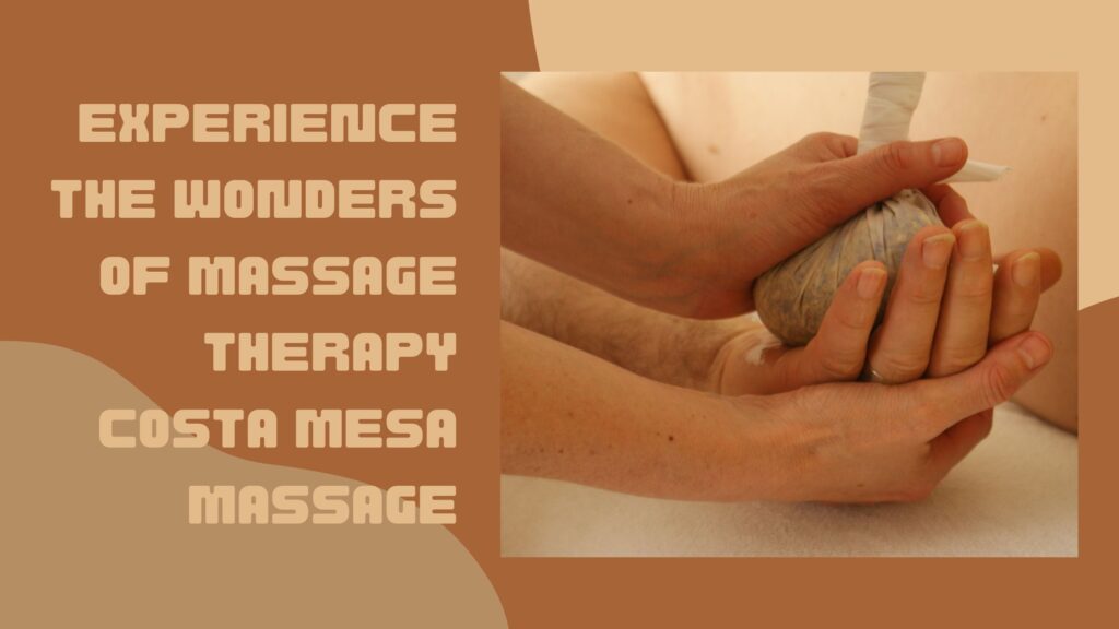 Experience the Wonders of Massage Therapy Costa Mesa Massage