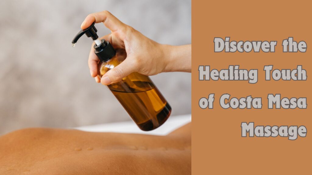 Discover the Healing Touch of Costa Mesa Massage